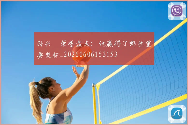 孙兴慜荣誉盘点：他赢得了哪些重要奖杯_20260606153153